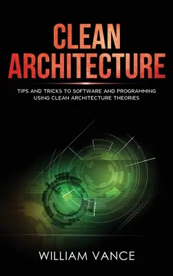 Čistá architektúra: Tipy a triky pre softvér a programovanie s využitím teórií čistej architektúry - Clean Architecture: Tips and Tricks to Software and Programming Using Clean Architecture Theories
