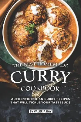 Najlepšia domáca kuchárka karí: Kari recepty: Autentické indické recepty na kari, ktoré pošteklia vaše chuťové poháriky - The Best Homemade Curry Cookbook: Authentic Indian Curry Recipes That Will Tickle Your Tastebuds