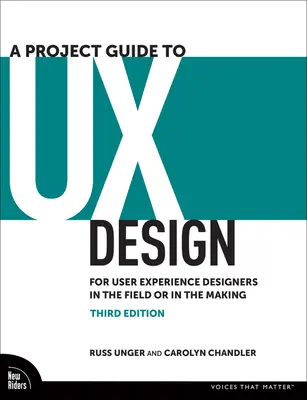 Projektový sprievodca dizajnom UX: Pre dizajnérov používateľského zážitku v teréne alebo v procese tvorby - A Project Guide to UX Design: For User Experience Designers in the Field or in the Making