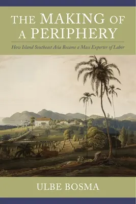 Vytvorenie periférie: Ako sa ostrovná juhovýchodná Ázia stala masovým vývozcom pracovnej sily - The Making of a Periphery: How Island Southeast Asia Became a Mass Exporter of Labor