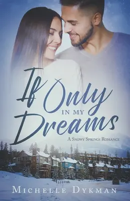 Keby len v mojich snoch: Román o zasnežených prameňoch, ak by sa mi to len zdalo. - If Only In My Dreams: A Snowy Springs Romance