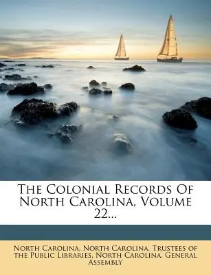 The Colonial Records Of North Carolina, Volume 22...