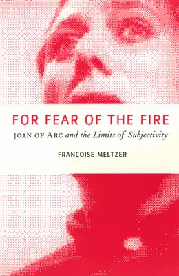 Zo strachu pred ohňom: Joan of Arc and the Limits of Subjectivity (Johanka z Arku a hranice subjektivity) - For Fear of the Fire: Joan of Arc and the Limits of Subjectivity
