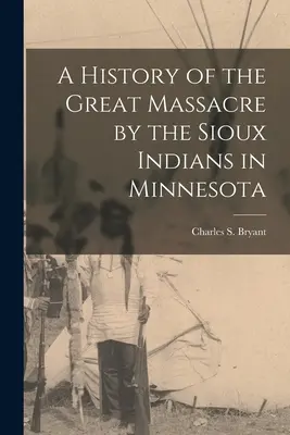 História veľkého masakru indiánov kmeňa Siouxov v Minnesote - A History of the Great Massacre by the Sioux Indians in Minnesota