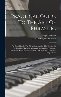Praktická príručka k umeniu frázovania: Publikácia: Výklad názorov určujúcich postavenie frázovacích značiek pomocou kompletného tematického, har - Practical Guide To The Art Of Phrasing: An Exposition Of The Views Determining The Position Of The Phrasing-marks By Means Of A Complete Thematic, Har