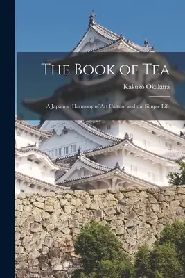 Kniha o čaji: Japonská harmónia kultúry umenia a jednoduchého života - The Book of Tea: A Japanese Harmony of Art Culture and the Simple Life