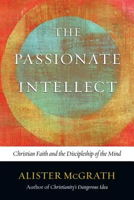 Vášnivý intelekt: Kresťanská viera a učeníctvo mysle - The Passionate Intellect: Christian Faith and the Discipleship of the Mind
