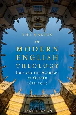 Tvorba modernej anglickej teológie: Boh a akadémia v Oxforde, 1833-1945 - The Making of Modern English Theology: God and the Academy at Oxford, 1833-1945