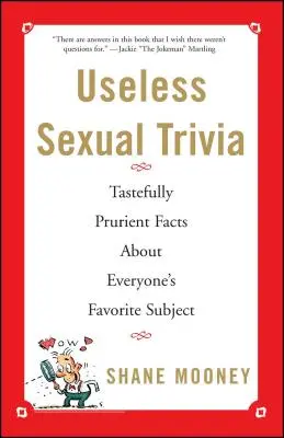 Neužitočné sexuálne zaujímavosti: Vkusne prenikavé fakty o obľúbenej téme každého z nás - Useless Sexual Trivia: Tastefully Prurient Facts about Everyone's Favorite Subject