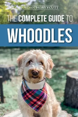 Kompletný sprievodca Whoodles: Výber, príprava, výchova, výcvik, kŕmenie a láska k novému šteniatku whoodle - The Complete Guide to Whoodles: Choosing, Preparing for, Raising, Training, Feeding, and Loving Your New Whoodle Puppy