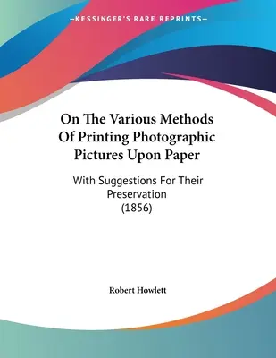 O rôznych metódach tlače fotografických obrázkov na papier: s návrhmi na ich uchovanie (1856) - On The Various Methods Of Printing Photographic Pictures Upon Paper: With Suggestions For Their Preservation (1856)
