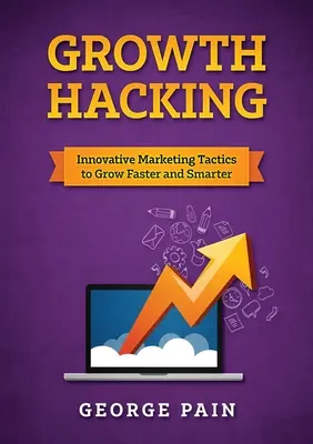 Hacking rastu: Inovatívne marketingové taktiky na rýchlejší a inteligentnejší rast - Growth Hacking: Innovative Marketing Tactics to grow faster and smarter