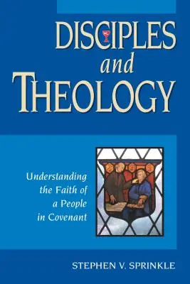 Učeníci a teológia: Vydanie: Teológia: Rozumieť viere ľudu v zmluve - Disciples and Theology: Understanding the Faith of a People in Covenant