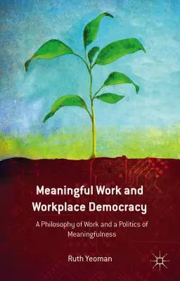 Zmysluplná práca a demokracia na pracovisku: Filozofia práce a politika zmysluplnosti - Meaningful Work and Workplace Democracy: A Philosophy of Work and a Politics of Meaningfulness
