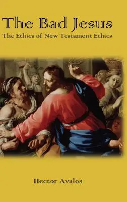 Zlý Ježiš: Etika novozákonnej etiky - The Bad Jesus: The Ethics of New Testament Ethics