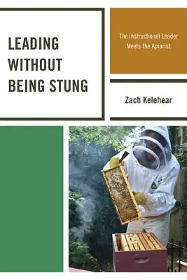 Vedenie bez toho, aby ste sa nechali uštipnúť: Inštruktážny vedúci sa stretáva s včelárom - Leading without Being Stung: The Instructional Leader Meets the Apiarist