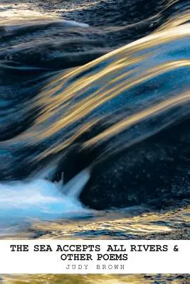 More prijíma všetky rieky a iné básne - The Sea Accepts All Rivers & other poems
