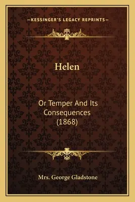 Helen: Or Temperement And Its Consequences (1868) - Helen: Or Temper And Its Consequences (1868)
