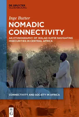 Nomadic Connectivity: Etnografia Walada Džifíra Navigácia v neistote v strednej Afrike - Nomadic Connectivity: An Ethnography of Walad Djifir Navigating Insecurities in Central Africa