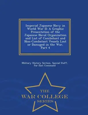 Japonské cisárske námorníctvo v druhej svetovej vojne: A Graphic Presentation of Japanese Naval Organization and List of Combatant and Non-Combatant Vessels Lost - Imperial Japanese Navy in World War II: A Graphic Presentation of the Japanese Naval Organization and List of Combatant and Non-Combatant Vessels Lost