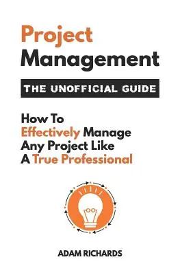 Riadenie projektov: Neoficiálny sprievodca: Ako efektívne riadiť akýkoľvek projekt ako skutočný profesionál - Project Management: The Unofficial Guide: How to Effectively Manage Any Project Like a True Professional
