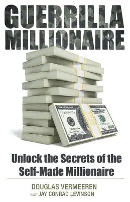 Guerillový milionár: Odhaľte tajomstvo milionára, ktorý sa sám stal milionárom - Guerrilla Millionaire: Unlock the Secrets of the Self-Made Millionaire