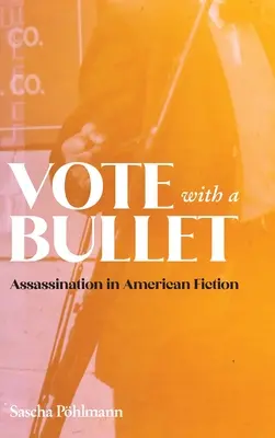 Hlasuj s guľkou: Atentát v americkej beletrii - Vote with a Bullet: Assassination in American Fiction