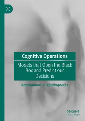 Kognitívne operácie: Modely, ktoré otvárajú čiernu skrinku a predpovedajú naše rozhodnutia - Cognitive Operations: Models That Open the Black Box and Predict Our Decisions