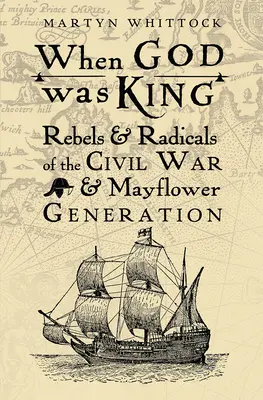 Keď bol Boh kráľom: Rebeli a radikáli občianskej vojny a generácie Mayflower - When God was King: Rebels & Radicals of the Civil War & Mayflower Generation