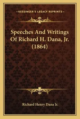 Prejavy a spisy Richarda H. Danu mladšieho (1864) - Speeches And Writings Of Richard H. Dana, Jr. (1864)