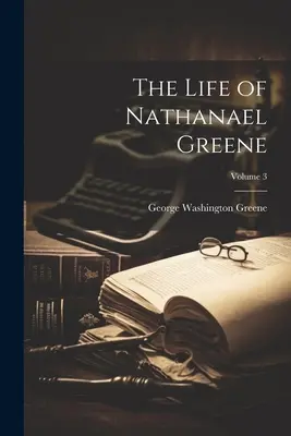 Život Nathanaela Greena; 3. diel - The Life of Nathanael Greene; Volume 3