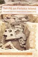 Rozprávanie F6 na ostrove Failaka: Kuvajtsko-dánske vykopávky v rokoch 2008-2012 - Tell F6 on Failaka Island: Kuwaiti-Danish Excavations 2008-2012