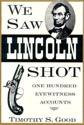 Videli sme Lincolna zastreleného: Sto očitých svedkov - We Saw Lincoln Shot: One Hundred Eyewitness Accounts