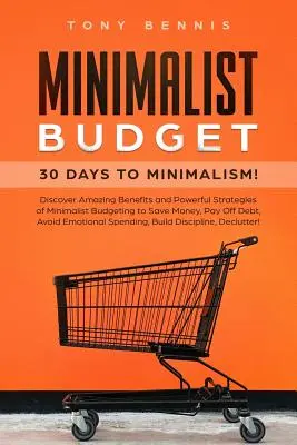 Minimalistický rozpočet: 30 dní k minimalizmu! Objavte úžasné výhody a účinné stratégie minimalistického rozpočtovania, aby ste ušetrili peniaze, zaplatili z - Minimalist Budget: 30 Days to Minimalism! Discover Amazing Benefits and Powerful Strategies of Minimalist Budgeting to Save Money, Pay Of