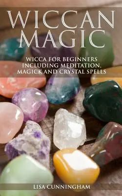 Wiccanská mágia: Wicca pre začiatočníkov vrátane meditácie, mágie a kryštálových kúziel - Wiccan Magic: Wicca For Beginners including Meditation, Magick and Crystal Spells
