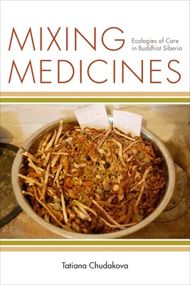 Miešanie liekov: Ekológia starostlivosti v budhistickej Sibíri - Mixing Medicines: Ecologies of Care in Buddhist Siberia