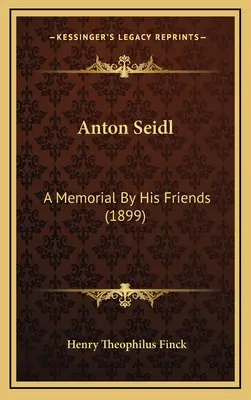 Anton Seidl: Spomienka jeho priateľov (1899) - Anton Seidl: A Memorial By His Friends (1899)