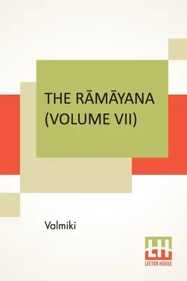 Rámájana (VII. diel): Uttara Kāndam. Preklad do anglickej prózy z Valmikiho sanskrtu. Edited by Manmatha Nath - The Rāmāyana (Volume VII): Uttara Kāndam. Translated Into English Prose From The Original Sanskrit Of Valmiki. Edited By Manmatha Nath