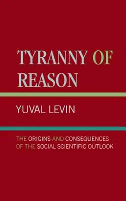 Tyrania rozumu: Kass: pôvod a dôsledky spoločenskovedného pohľadu - Tyranny of Reason: The Origins and Consequences of the Social Scientific Outlook
