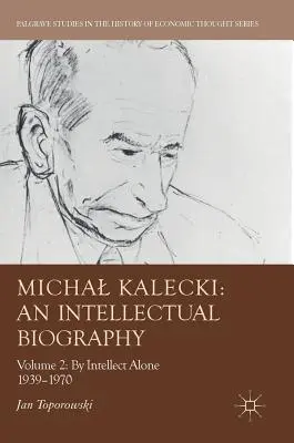 Michal Kalecki: Intelektuálny životopis: II. zväzok: Samotným intelektom 1939-1970 - Michal Kalecki: An Intellectual Biography: Volume II: By Intellect Alone 1939-1970