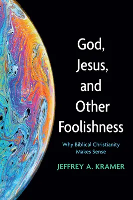 Boh, Ježiš a iné hlúposti: Prečo má biblické kresťanstvo zmysel - God, Jesus, and Other Foolishness: Why Biblical Christianity Makes Sense