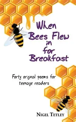 Keď včely prileteli na raňajky: Štyridsať pôvodných básní pre dospievajúcich čitateľov - When bees flew in for breakfast: Forty original poems for teenage readers