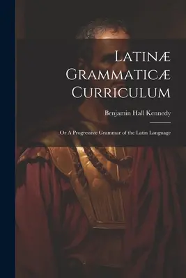 Latinské gramatické osnovy alebo postupná gramatika latinského jazyka - Latin Grammatic Curriculum; or A Progressive Grammar of the Latin Language