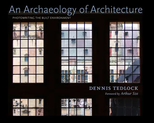 Archeológia architektúry: Archeológia architektúry: fotografické písanie zastavaného prostredia - An Archaeology of Architecture: Photowriting the Built Environment