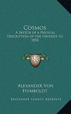 Kozmos: A Sketch of a Physical Description of the Universe V2 1858 - Cosmos: A Sketch of a Physical Description of the Universe V2 1858