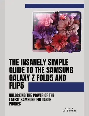Šialene jednoduchý sprievodca pre Samsung Galaxy Z Fold 5 a Flip 5: Odomknutie výkonu najnovších skladacích telefónov Samsung - The Insanely Simple Guide to the Samsung Galaxy Z Fold 5 and Flip 5: Unlocking the Power of the Latest Samsung Foldable Phones