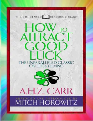 Ako prilákať šťastie (Skrátené klasické vydanie): Neprekonateľná klasika o šťastnom živote - How to Attract Good Luck (Condensed Classics): The Unparalleled Classic on Lucky Living