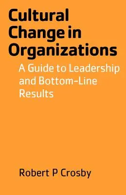 Kultúrne zmeny v organizáciách: Sprievodca vedením a výsledkami v konečnom dôsledku - Cultural Change in Organizations: A Guide to Leadership and Bottom-Line Results