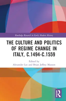 Kultúra a politika zmeny režimu v Taliansku, cca 1494 - 1559 - The Culture and Politics of Regime Change in Italy, c.1494-c.1559
