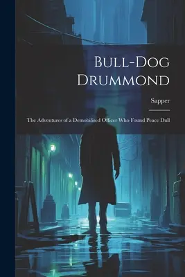 Buldog Drummond: Dobrodružstvá demobilizovaného dôstojníka, ktorý zistil, že mier je nudný - Bull-dog Drummond: The Adventures of a Demobilised Officer who Found Peace Dull